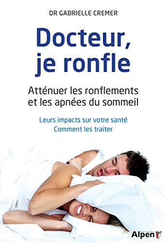 Docteur, je ronfle : atténuer les ronflements et les apnées du sommeil : leurs impacts sur votre san