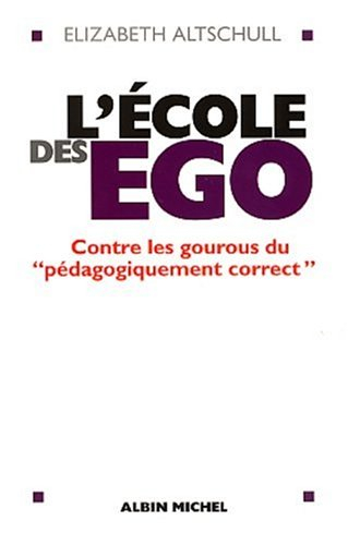 L'école des ego : contre les gourous du pédagogiquement correct