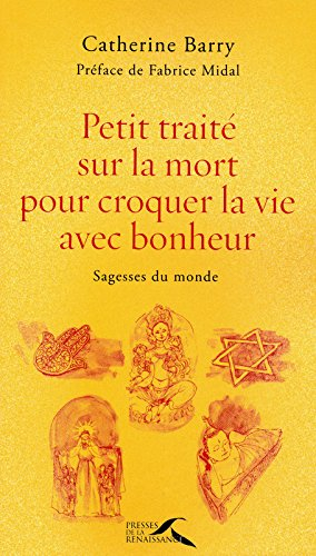 Petit traité sur la mort pour croquer la vie avec bonheur : sagesses du monde