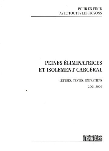 Pour en finir avec toutes les prisons. Vol. 1. Peines éliminatrices et isolement carcéral : lettres,