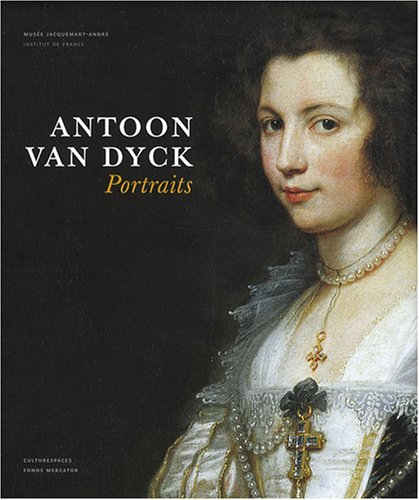 Antoon Van Dyck : portraits : ouvrage publié à l'occasion de l'exposition Van Dyck au Musée Jacquema