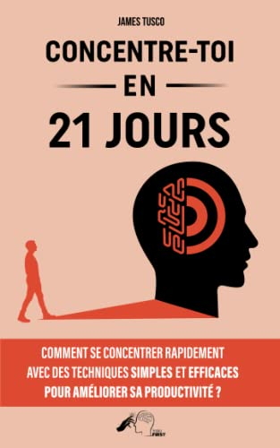 Concentre-toi en 21 jours: Comment se concentrer rapidement avec des techniques simples et efficaces