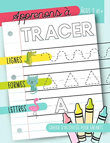 Apprenons à tracer : Lignes Formes Lettres : Cahier d?activités pour enfants : Âges 3 et +: Un cahie