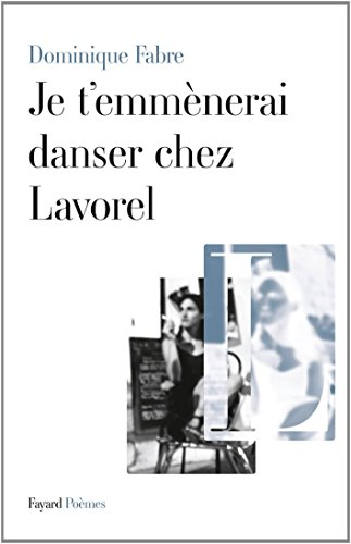 Je t'emmènerai danser chez Lavorel : poèmes