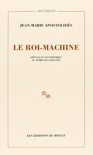 Le roi-machine : spectacle et politique au temps de Louis XIV