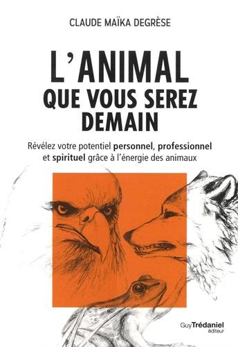 L'animal que vous serez demain : révélez votre potentiel personnel, professionnel et spirituel grâce