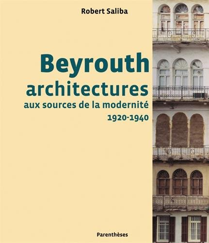 Beyrouth architectures, aux sources de la modernité, 1920-1940