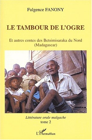Littérature orale malgache. Vol. 2. Le tambour de l'ogre : et autres contes des Betsimisaraka du Nor