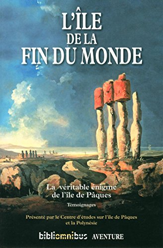 L'île de la fin du monde : la véritable énigme de l'île de Pâques : témoignages