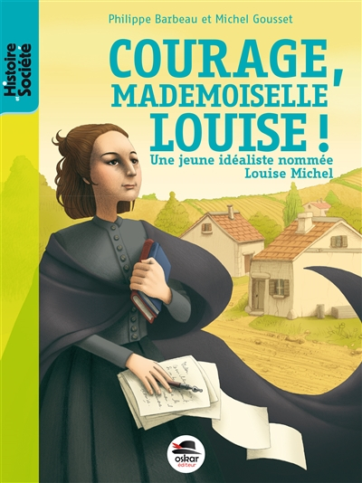 Courage, mademoiselle Louise ! : une jeune idéaliste nommée Louise Michel