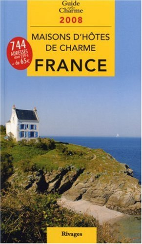 Maisons d'hôtes de charme en France 2008 : bed and breakfast à la française