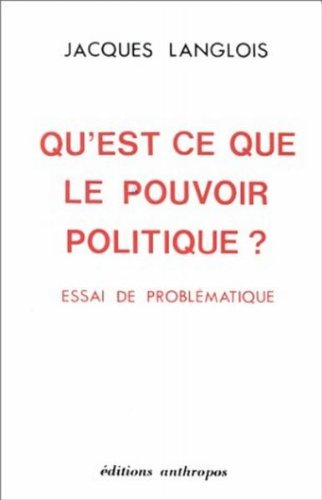 Qu'est-ce que le pouvoir politique ? : Essai de problématique
