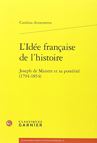 L'idée française de l'histoire : Joseph de Maistre et sa postérité (1794-1854)