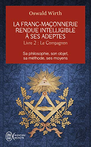 La franc-maçonnerie rendue intelligible à ses adeptes : sa philosophie, son objet, sa méthode, ses m
