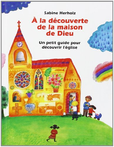A la découverte de la maison de Dieu : un petit guide pour découvrir l'église