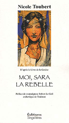 Moi, Sara la rebelle : roman biblique : d'après le livre de la Genèse