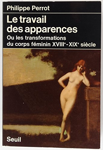 Le travail des apparences ou Les transformations du corps féminin : XVIIIe-XIXe siècle