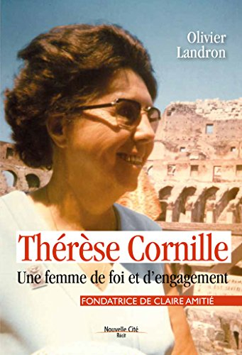 Thérèse Cornille : fondatrice de Claire Amitié : une femme de foi et d'engagement
