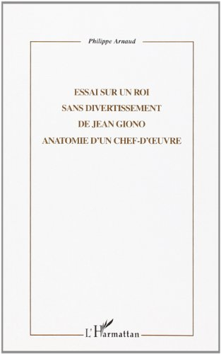Essai sur Un roi sans divertissement de Jean Giono : anatomie d'un chef-d'oeuvre