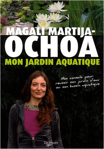 Mon jardin aquatique : mes conseils pour réussir son jardin d'eau ou son bassin aquatique