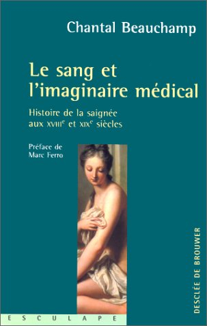 Le sang et l'imaginaire médical : histoire de la saignée aux XVIIIe et XIX siècles