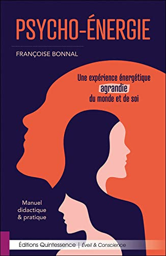 Psycho-énergie : une expérience énergétique agrandie du monde et de soi : manuel didactique & pratiq