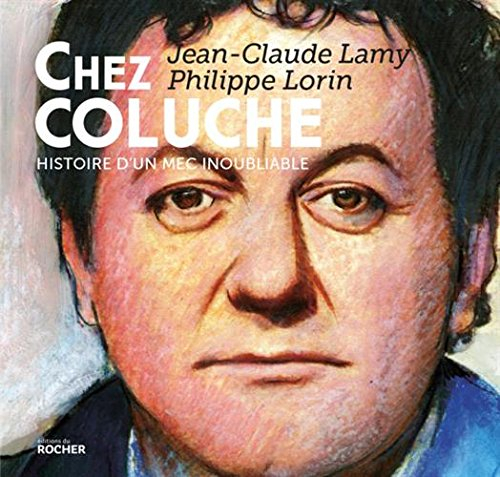 Chez Coluche : histoire d'un mec inoubliable