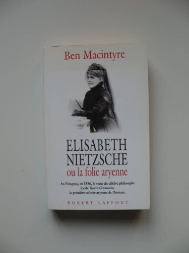 Elisabeth Nietzsche ou la Folie aryenne