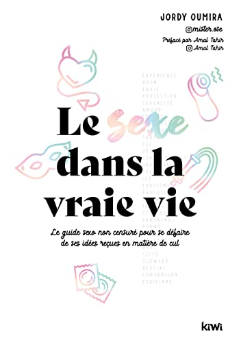 Le sexe dans la vraie vie : le guide sexo non censuré pour se défaire de ses idées reçues en matière