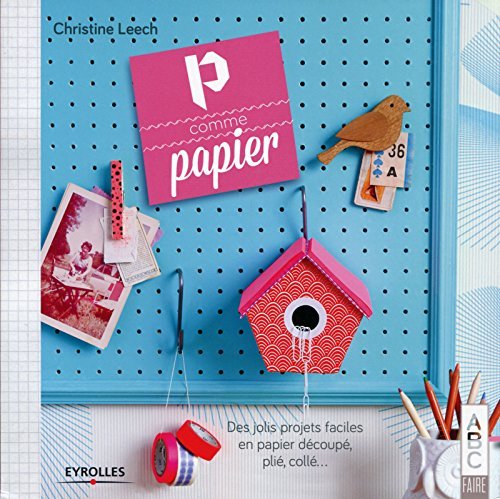 P comme papier : des jolis projets faciles en papier découpé, plié, collé...