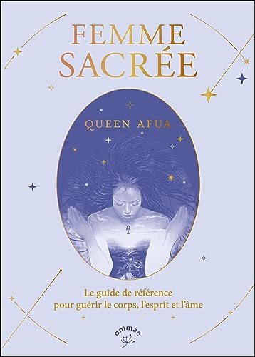 Femme sacrée : le guide de référence pour guérir le corps, l'esprit et l'âme
