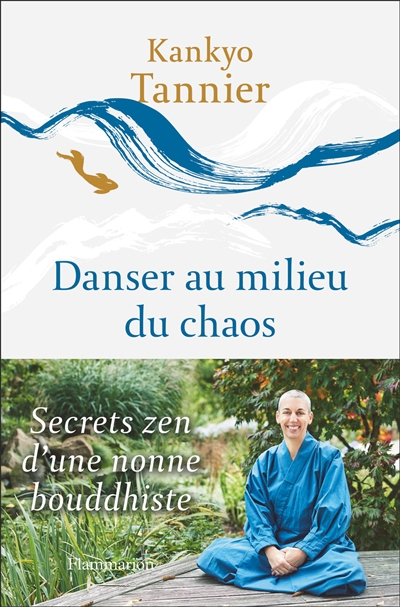 Danser au milieu du chaos : secrets zen d'une nonne bouddhiste