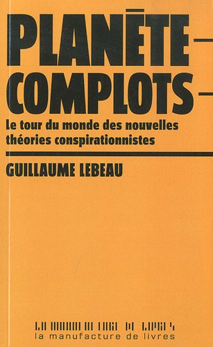 Planète complots : le tour du monde des nouvelles théories conspirationnistes