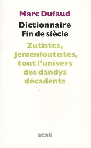 Dictionnaire fin de siècle : zutistes, jemenfoutistes, tout l'univers des dandys décadents