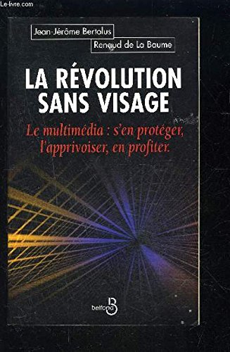 La révolution sans visage : le multimédia, s'en protéger, l'apprivoiser, en profiter