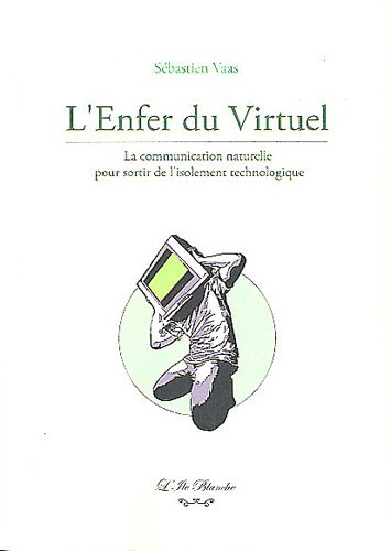L'enfer du virtuel : la communication naturelle pour sortir de l'isolement technologique