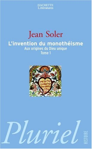 Aux origines du Dieu unique. Vol. 1. L'invention du monothéisme