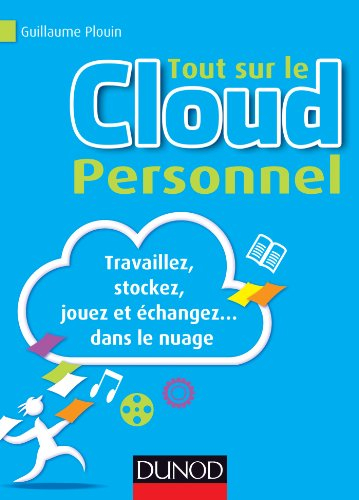 Tout sur le cloud personnel : travaillez, stockez, jouez et échangez... dans le nuage