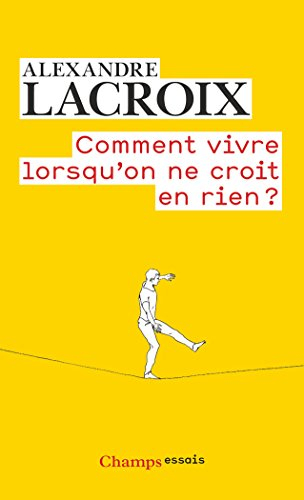 Comment vivre lorsqu'on ne croit en rien ? : une morale sceptique