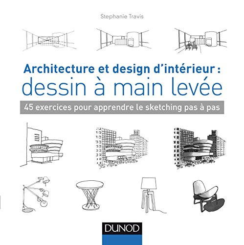 Architecture et design d'intérieur : dessin à main levée : 45 exercices pour apprendre le sketching 