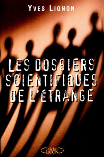 Les dossiers scientifiques de l'étrange : fantômes, apparitions, maisons hantées, phénomènes paranor