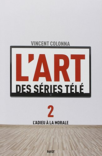 L'art des séries télé. Vol. 2. L'adieu à la morale