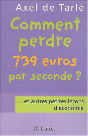 Comment perdre 739 euros par seconde ? : ... et autres petites leçons d'économie