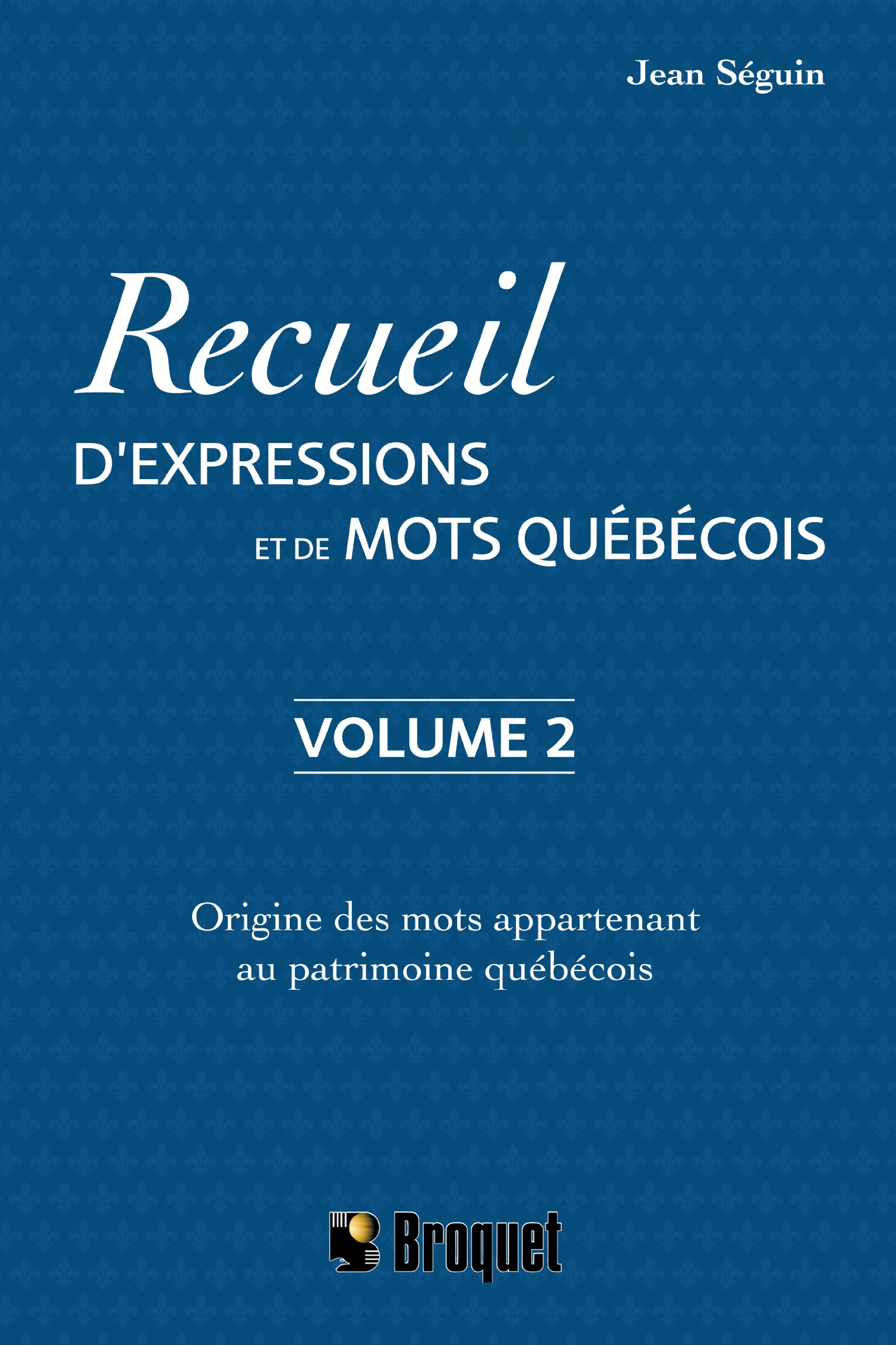 Recueil d'expressions et de mots québécois. Vol. 2. Origine des mots appartenant au patrimoine québé