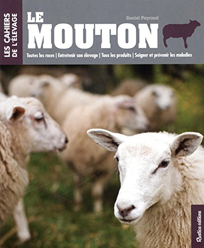 Le mouton : toutes les races, entretenir son élevage, tous les produits, soigner et prévenir les mal