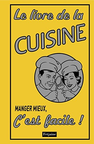 Le livre de la cuisine : manger mieux, c'est facile !