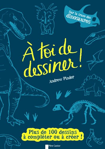 A toi de dessiner !. Sur la trace des dinosaures : plus de 100 dessins à compléter ou à créer !