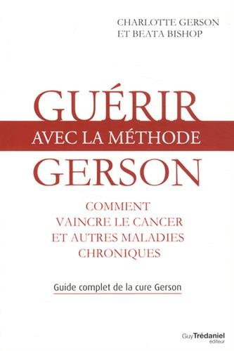 Guérir avec la méthode Gerson : comment vaincre le cancer et autres maladies chroniques : guide comp