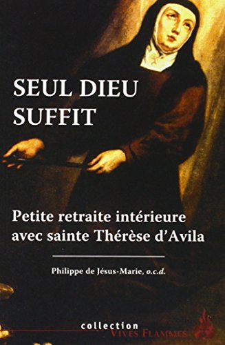Seul Dieu suffit : petite retraite intérieure avec sainte Thérèse d'Avila