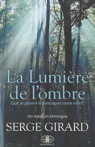 La lumière de l'ombre : que se passe-t-il donc après notre mort? : un médium témoigne